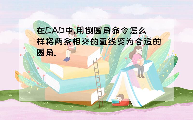 在CAD中,用倒圆角命令怎么样将两条相交的直线变为合适的圆角.