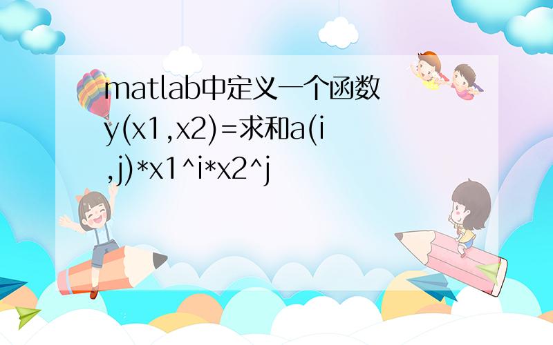 matlab中定义一个函数 y(x1,x2)=求和a(i,j)*x1^i*x2^j