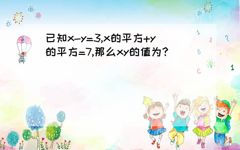 已知x-y=3,x的平方+y的平方=7,那么xy的值为?