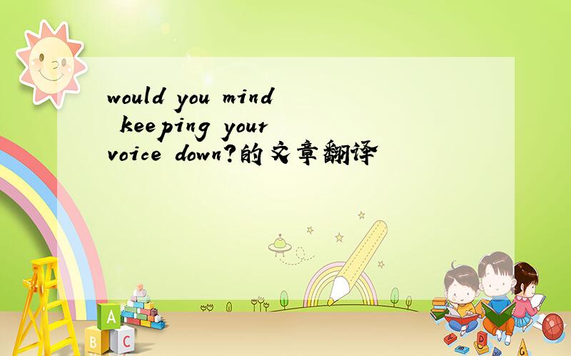 would you mind keeping your voice down?的文章翻译