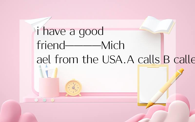 i have a good friend————Michael from the USA.A calls B calle