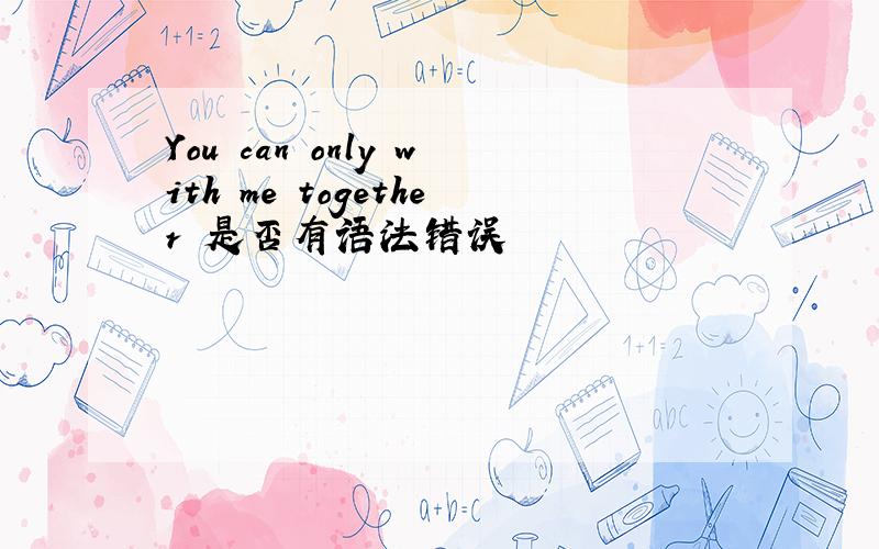 You can only with me together 是否有语法错误