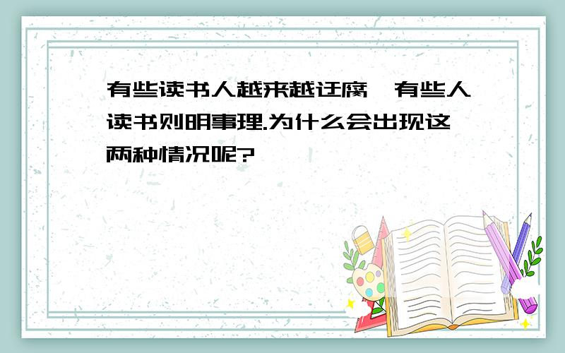 有些读书人越来越迂腐,有些人读书则明事理.为什么会出现这两种情况呢?