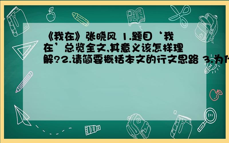 《我在》张晓风 1.题目‘我在’总览全文,其意义该怎样理解?2.请简要概括本文的行文思路 3.为什么说读书也是一种‘在’