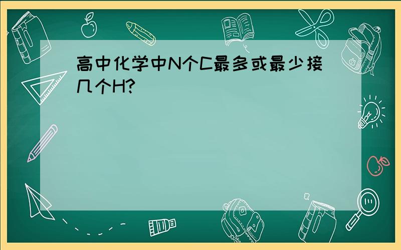 高中化学中N个C最多或最少接几个H?