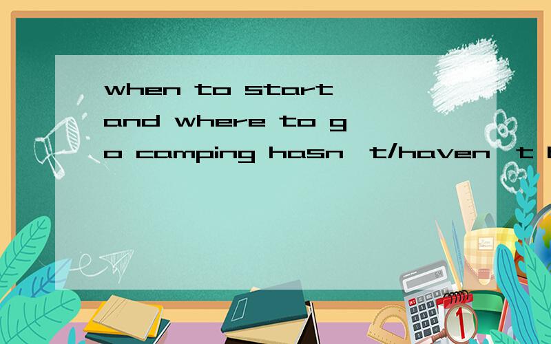 when to start and where to go camping hasn't/haven't been de