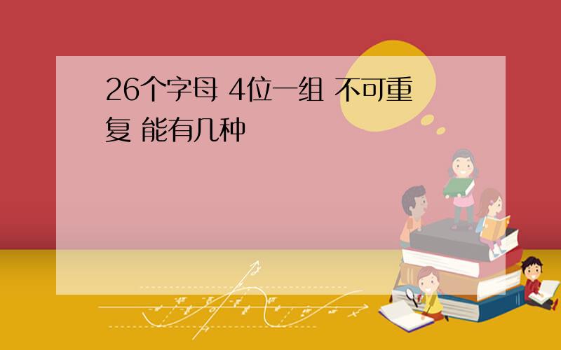 26个字母 4位一组 不可重复 能有几种