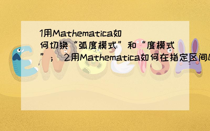 1用Mathematica如何切换“弧度模式”和“度模式”； 2用Mathematica如何在指定区间0