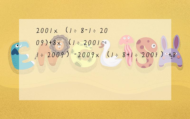 2001×（1÷8-1÷2009)+8×（1÷2001-1÷2009）-2009×（1÷8+1÷2001）+8