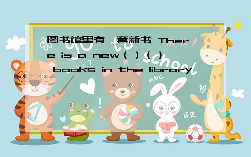 图书馆里有一套新书 There is a new（）（） books in the library