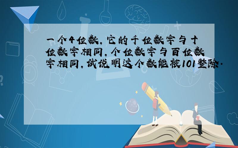 一个4位数,它的千位数字与十位数字相同,个位数字与百位数字相同,试说明这个数能被101整除.