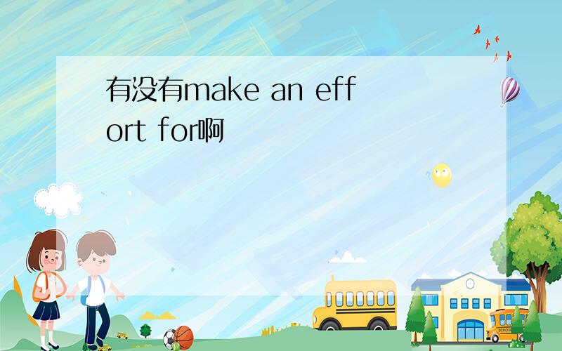 有没有make an effort for啊