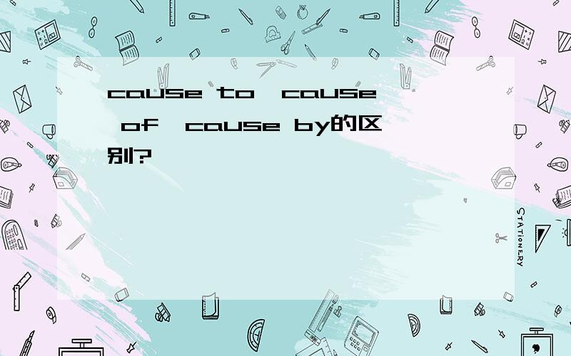 cause to,cause of,cause by的区别?