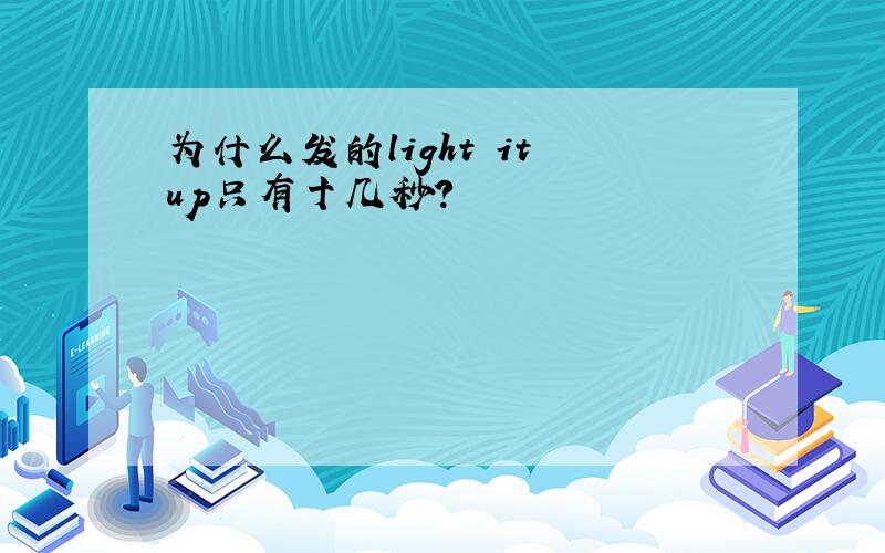 为什么发的light it up只有十几秒?