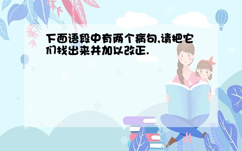 下面语段中有两个病句,请把它们找出来并加以改正.