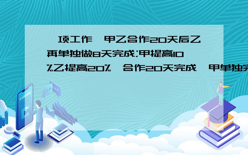 一项工作,甲乙合作20天后乙再单独做8天完成;甲提高10%乙提高20%,合作20天完成,甲单独完成多少天?