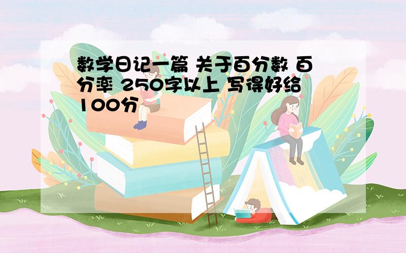 数学日记一篇 关于百分数 百分率 250字以上 写得好给100分