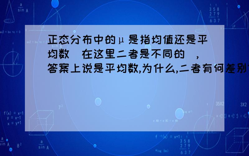 正态分布中的μ是指均值还是平均数（在这里二者是不同的）,答案上说是平均数,为什么,二者有何差别?