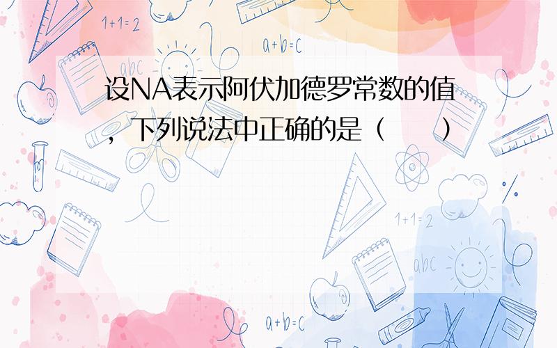 设NA表示阿伏加德罗常数的值，下列说法中正确的是（　　）