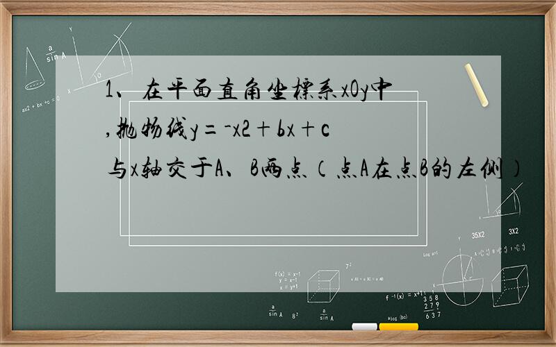 1、在平面直角坐标系xOy中,抛物线y=-x2+bx+c与x轴交于A、B两点（点A在点B的左侧）