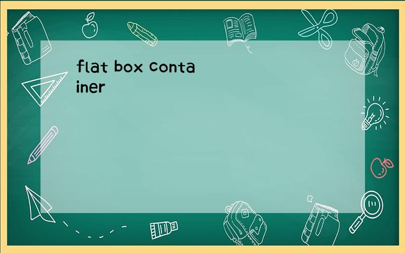 flat box container