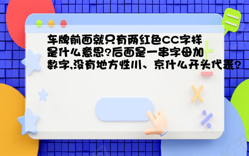 车牌前面就只有两红色CC字样是什么意思?后面是一串字母加数字,没有地方性川、京什么开头代表?