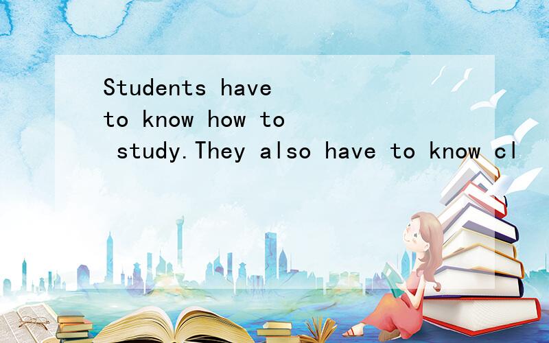 Students have to know how to study.They also have to know cl