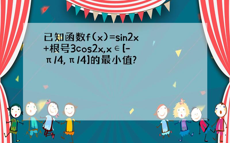 已知函数f(x)=sin2x+根号3cos2x,x∈[-π/4,π/4]的最小值?