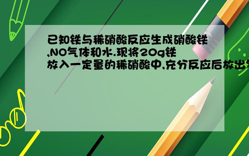 已知铁与稀硝酸反应生成硝酸铁,NO气体和水.现将20g铁放入一定量的稀硝酸中,充分反应后放出气体2.24L,且铁