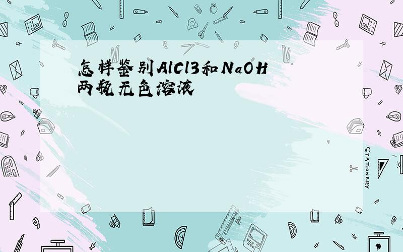 怎样鉴别AlCl3和NaOH两瓶无色溶液