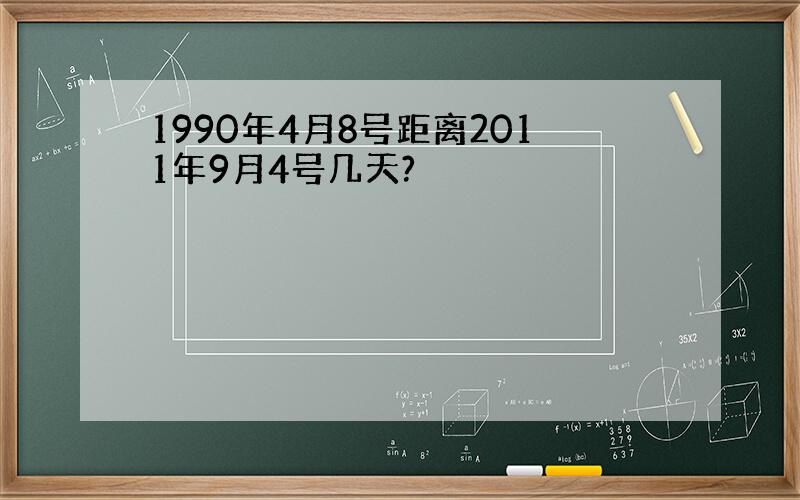 1990年4月8号距离2011年9月4号几天?