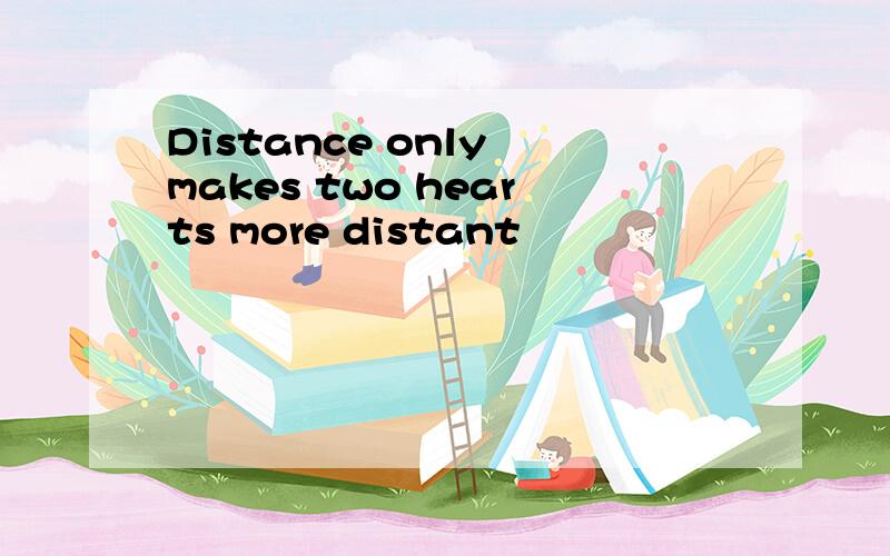 Distance only makes two hearts more distant