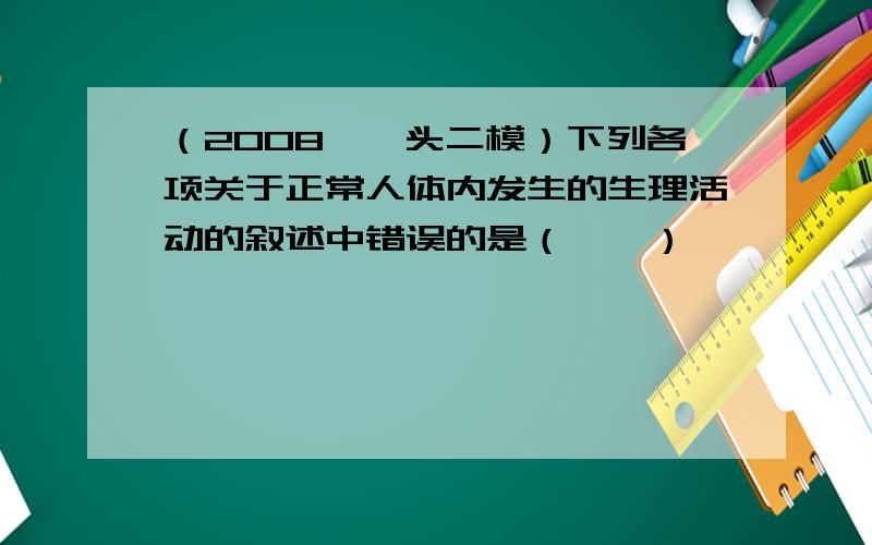 （2008•汕头二模）下列各项关于正常人体内发生的生理活动的叙述中错误的是（　　）