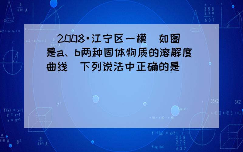 （2008•江宁区一模）如图是a、b两种固体物质的溶解度曲线．下列说法中正确的是（　　）