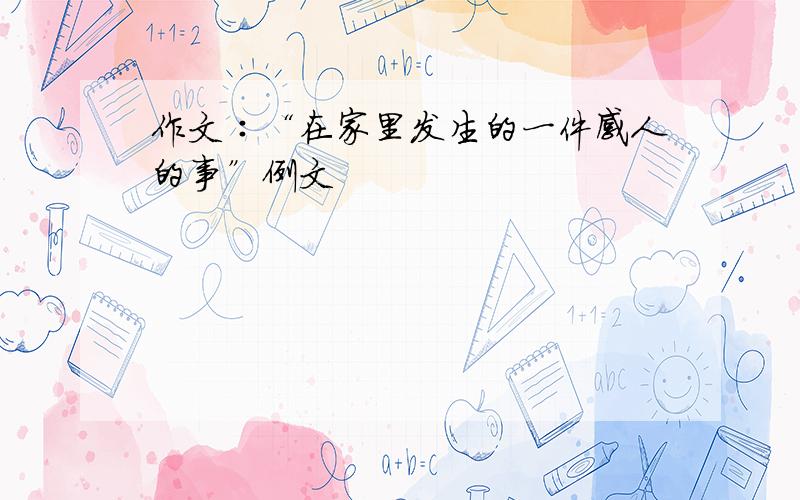 作文∶“在家里发生的一件感人的事”例文