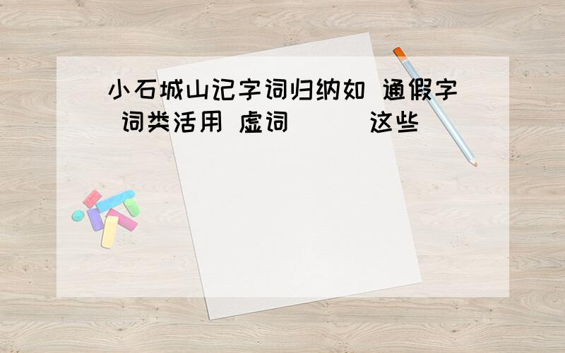 小石城山记字词归纳如 通假字 词类活用 虚词```这些