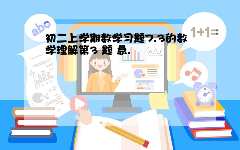 初二上学期数学习题7.3的数学理解第3 题 急.