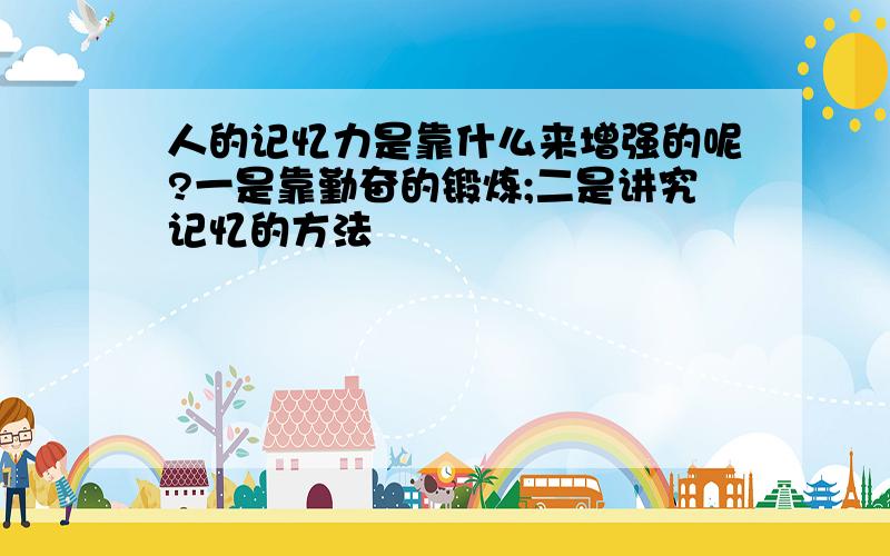 人的记忆力是靠什么来增强的呢?一是靠勤奋的锻炼;二是讲究记忆的方法