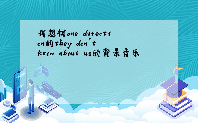 我想找one direction的they don't know about us的背景音乐