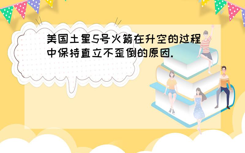 美国土星5号火箭在升空的过程中保持直立不歪倒的原因.