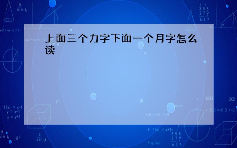 上面三个力字下面一个月字怎么读