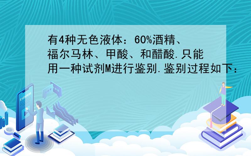 有4种无色液体：60%酒精、福尔马林、甲酸、和醋酸.只能用一种试剂M进行鉴别.鉴别过程如下：