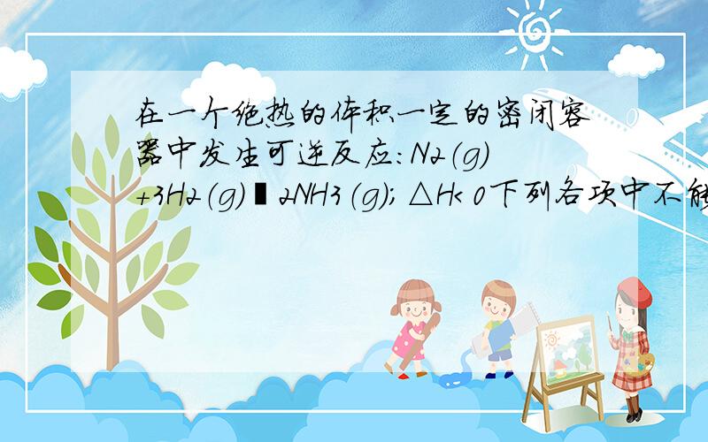 在一个绝热的体积一定的密闭容器中发生可逆反应:N2（g）+3H2（g）⇌2NH3（g）；△H＜0下列各项中不能说明该反应