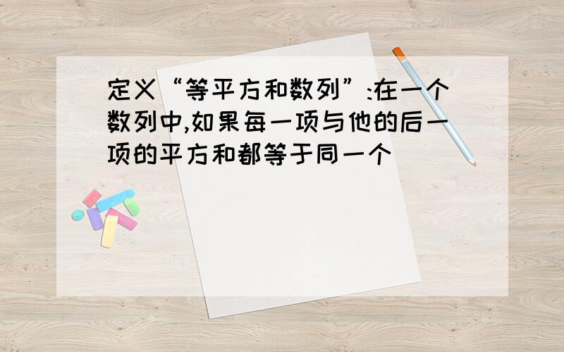 定义“等平方和数列”:在一个数列中,如果每一项与他的后一项的平方和都等于同一个