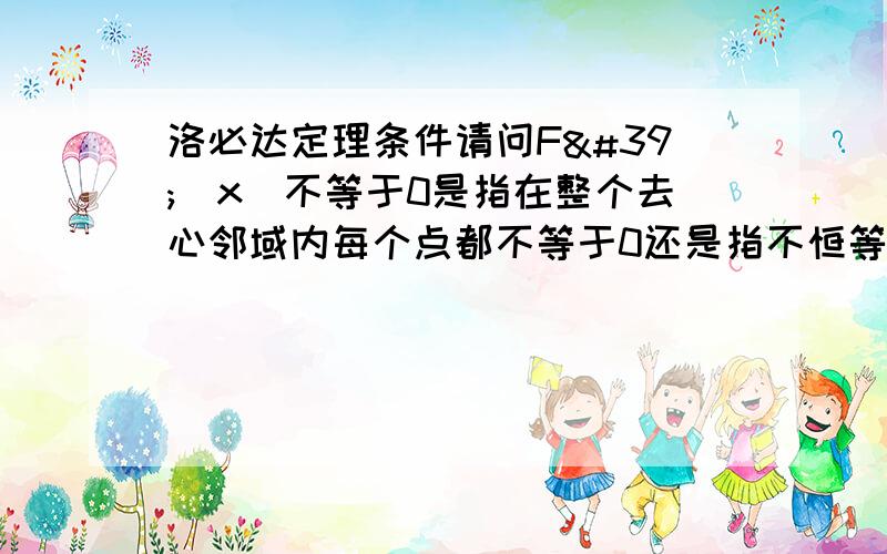 洛必达定理条件请问F'(x)不等于0是指在整个去心邻域内每个点都不等于0还是指不恒等于0（有限个点可以等于0）?