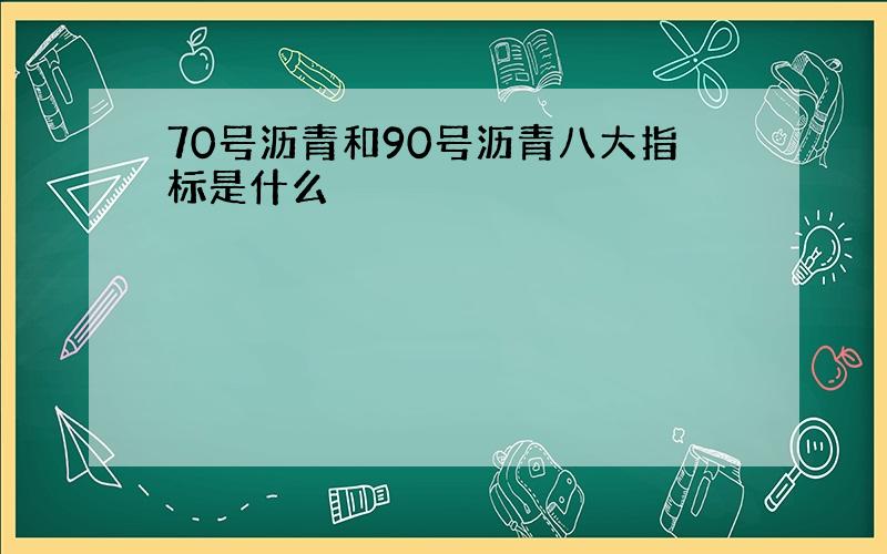 70号沥青和90号沥青八大指标是什么