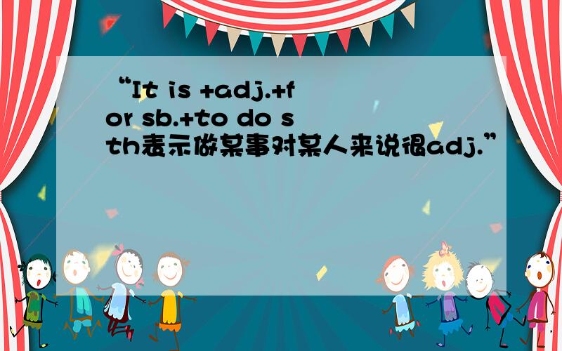 “It is +adj.+for sb.+to do sth表示做某事对某人来说很adj.”