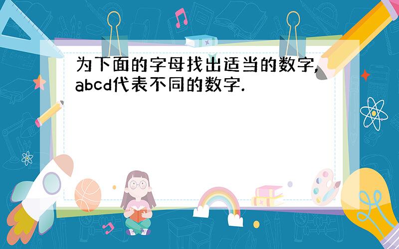 为下面的字母找出适当的数字,abcd代表不同的数字.