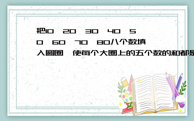 把10、20、30、40、50、60、70、80八个数填入圆圈,使每个大圈上的五个数的和都是200