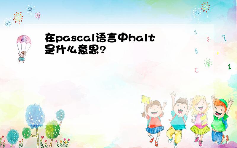 在pascal语言中halt是什么意思?